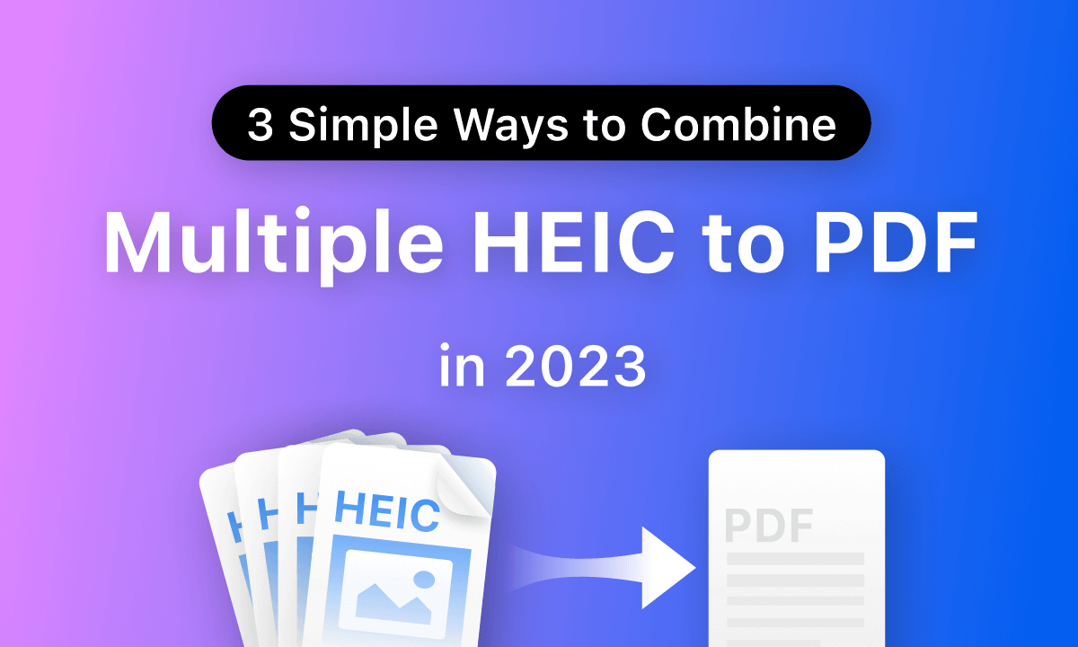 How to Combine Multiple HEIC to PDF on Windows and Mac